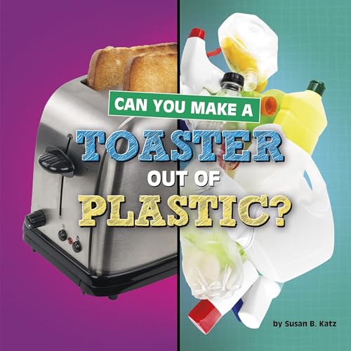 Cover of Can You Make a Toaster Out of Plastic?