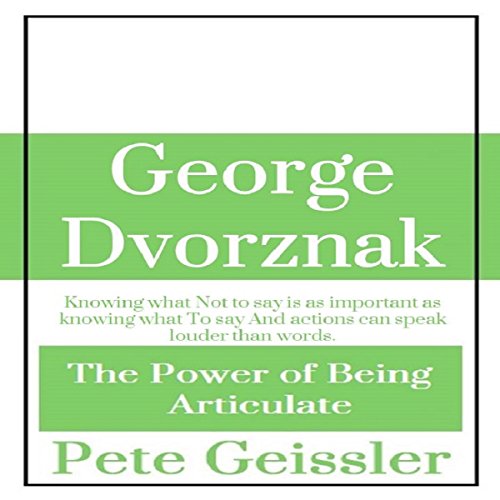 Cover of George Dvorznak: The Power of Being Articulate