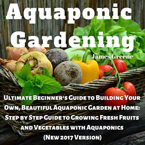 Cover of Aquaponic Gardening: Ultimate Beginner's Guide to Building Your Own, Beautiful Aquaponic Garden at Home