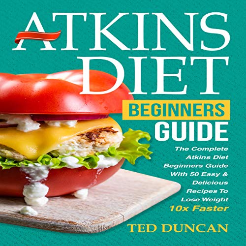 Cover of Atkins Diet for Beginners Guide: The Complete Atkins Diet for Beginners Guide with 50 Easy & Delicious Recipes to Lose Weight 10x Faster