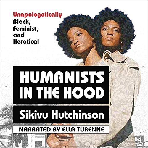 Cover of Humanists in the Hood: Unapologetically Black, Feminist, and Heretical