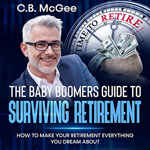 Cover of The Baby Boomer’s Guide to Surviving Retirement: How to Make Your Retirement Everything You Dream About