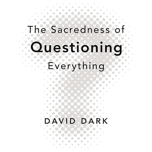 Cover of The Sacredness of Questioning Everything