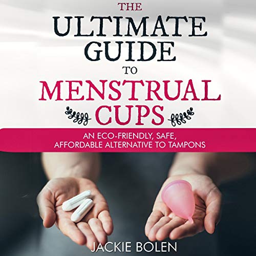 Cover of The Ultimate Guide to Menstrual Cups: An Eco-Friendly, Safe, Affordable Alternative to Tampons