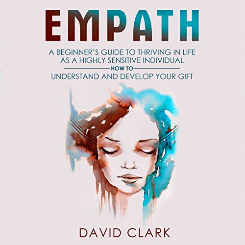 Cover of Empath: A Beginner's Guide to Thriving in Life as a Highly Sensitive Individual - How to Understand and Develop Your Gift