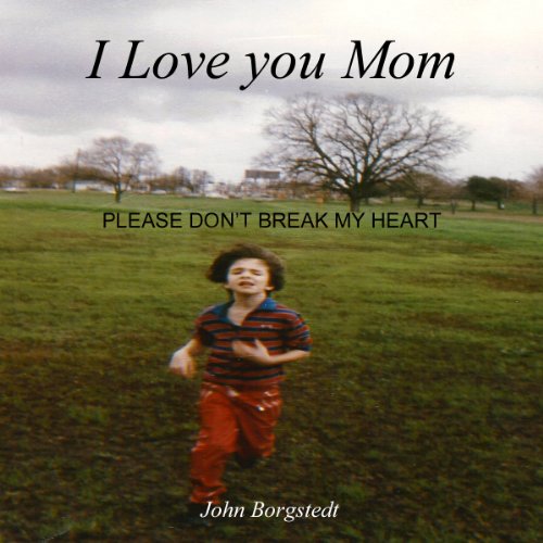 Cover of I Love you Mom: Please Don't Break My Heart