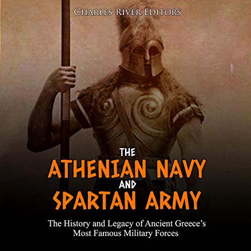 Cover of The Athenian Navy and Spartan Army: The History and Legacy of Ancient Greece’s Most Famous Military Forces