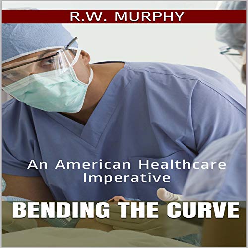 Cover of Bending the Curve: An American Healthcare Imperative
