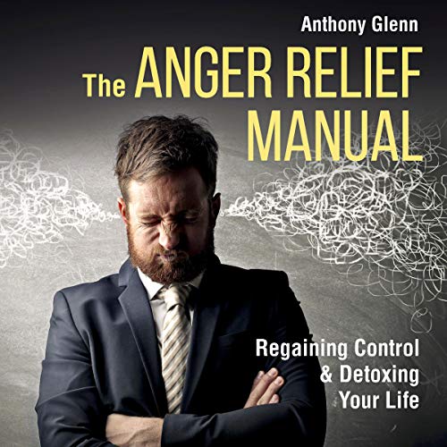 Cover of The Anger Relief Manual: Regaining Control and Detoxing Your Life