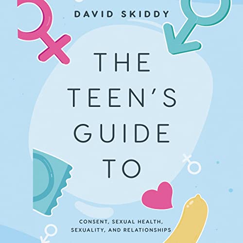 Cover of The Teen’s Guide to: Consent, Sexual Health, Sexuality, and Relationships
