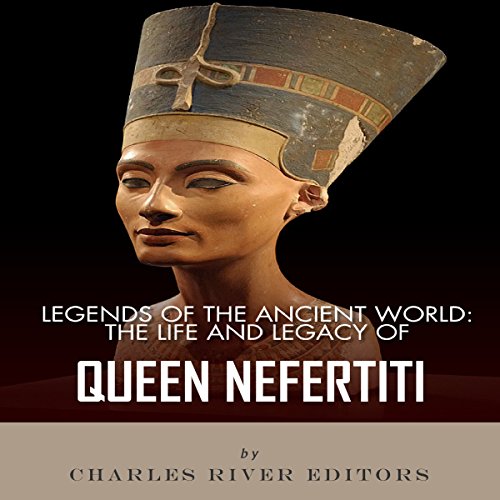 Cover of Legends of the Ancient World: The Life and Legacy of Queen Nefertiti
