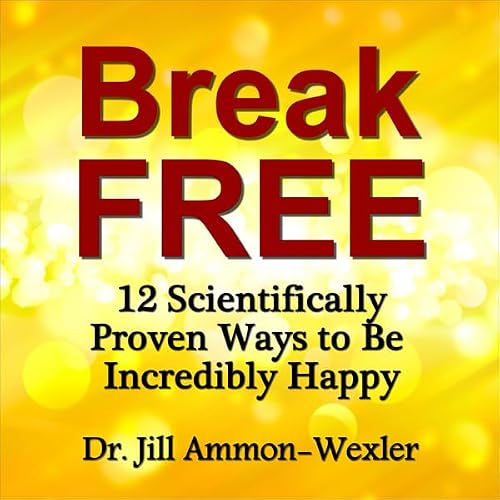 Cover of Break Free: 12 Scientifically Proven Ways to Be Incredibly Happy