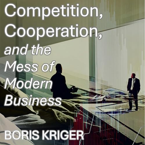 Cover of Competition, Cooperation, and The Mess of Modern Business