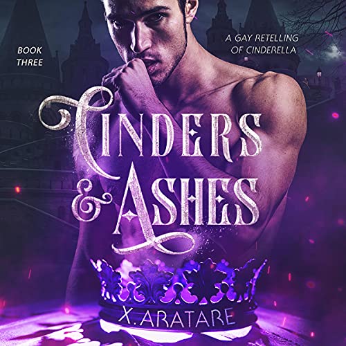 Cover of Cinders & Ashes Book Three: A Gay Retelling of Cinderella