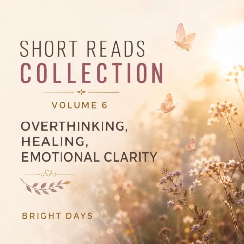 Cover of Short Reads Collection, Volume 6: Overthinking, Healing, Emotional Clarity