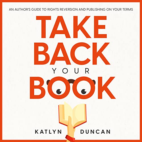 Cover of Take Back Your Book: An Author's Guide to Rights Reversion and Publishing on Your Terms