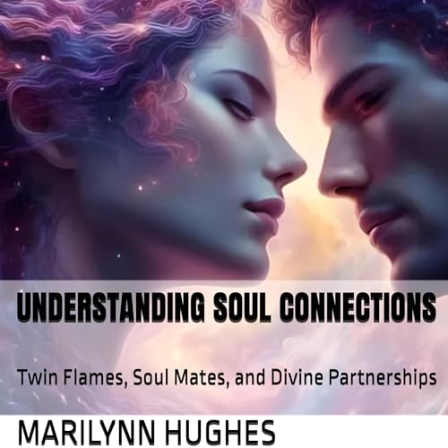 Cover of Understanding Soul Connections: Twin Flames, Soul Mates, and Divine Partnerships
