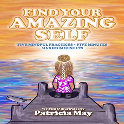 Cover of Find Your Amazing Self: Five Mindful Practices, Five Minutes, Maximum Results