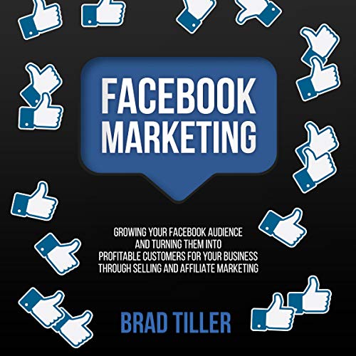 Cover of Facebook Marketing: Growing Your Facebook Audience and Turning Them into Profitable Customers for Your Business Through Selling and Affiliate Marketing