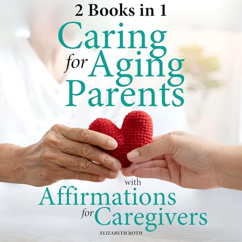 Cover of Caring for Aging Parents with Affirmations for Caregivers
