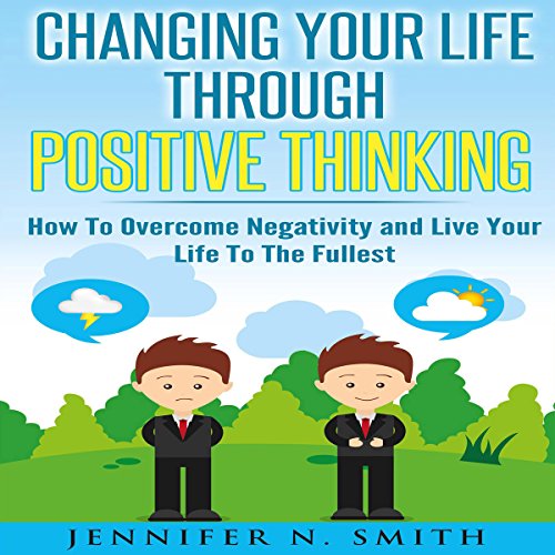 Cover of Changing Your Life Through Positive Thinking: How to Overcome Negativity and Live Your Life to the Fullest