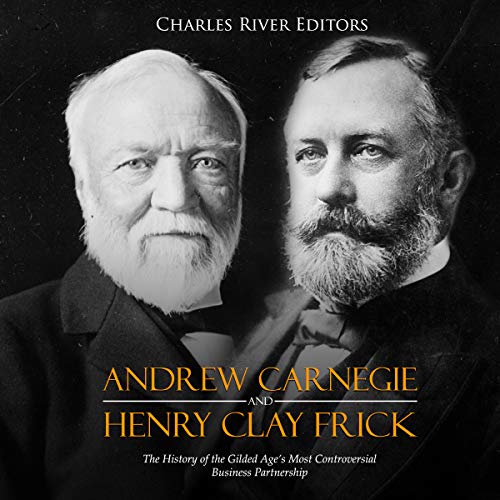 Cover of Andrew Carnegie and Henry Clay Frick: The History of the Gilded Age’s Most Controversial Business Partnership