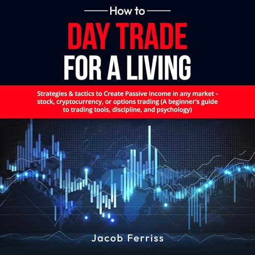 Cover of How to Day Trade for a Living: Strategies & Tactics to Create Passive Income in Any Market - Stock, Cryptocurrency, or Options Trading