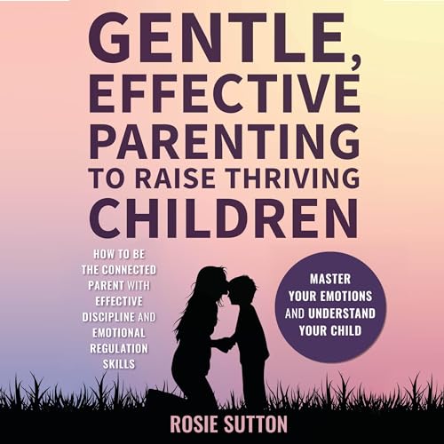 Cover of Gentle, Effective Parenting to Raise Thriving Children