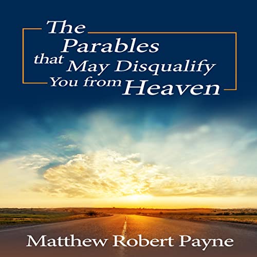 Cover of The Parables That May Disqualify You from Heaven