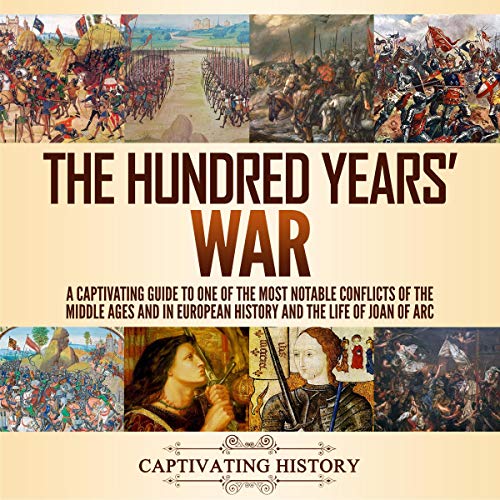 Cover of The Hundred Years' War: A Captivating Guide to One of the Most Notable Conflicts of the Middle Ages and in European History and the Life of Joan of Arc
