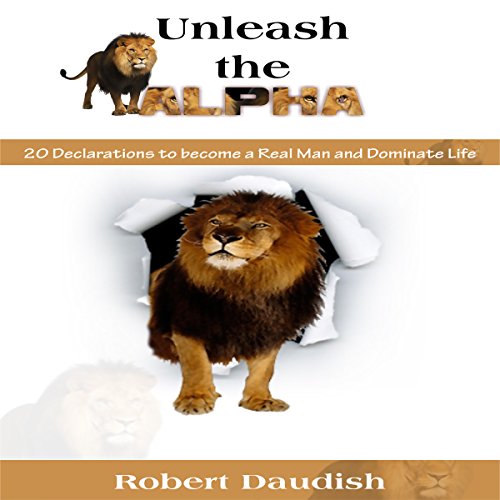 Cover of Unleash the Alpha: 20 Declarations to Be a Real Man and Dominate Life
