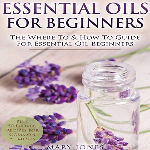 Cover of Essential Oils for Beginners: The Where to and How to Guide for Essential Oil Beginners
