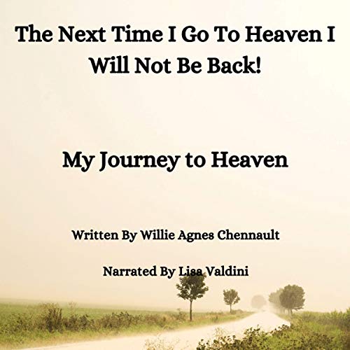 Cover of The Next Time I Go to Heaven I Will Not Be Back!