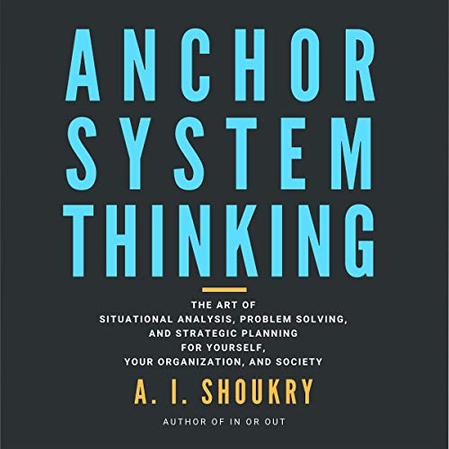 Cover of Anchor System Thinking: The Art of Situational Analysis, Problem Solving, and Strategic Planning for Yourself, Your Organization, and Society