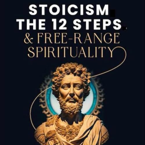 Cover of Stoicism, the 12-Steps and, Free Range Spirituality