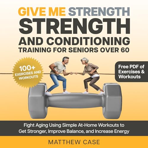 Cover of Give Me Strength - Strength and Conditioning Training for Seniors Over 60