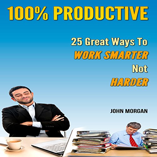 Cover of 100% Productive: 25 Great Ways to Work Smarter Not Harder
