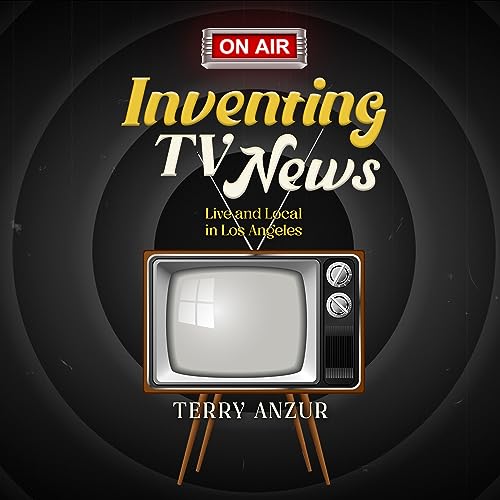 Cover of Inventing TV News. Live and Local in Los Angeles.