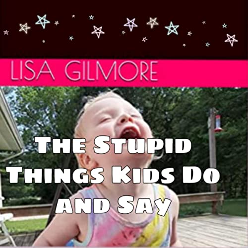 Cover of The Stupid Things Kids Do and Say