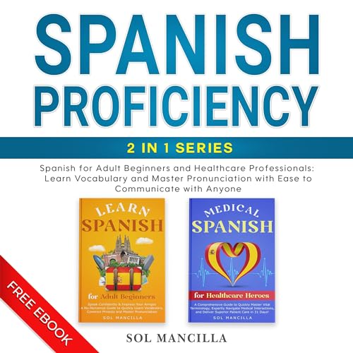 Cover of Spanish Proficiency 2-in-1 Series: Spanish for Adult Beginners and Healthcare Professionals: Learn Vocabulary and Master Pronunciation with Ease to Communicate with Anyone