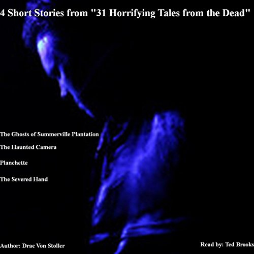 Cover of 4 Short Stories from '31 Horrifying Tales from the Dead': The Haunted Camera, The Ghosts of Summerville Plantation, Planchette, The Severed Hand