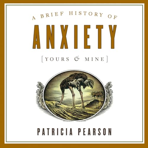 Cover of A Brief History of Anxiety (Yours and Mine)