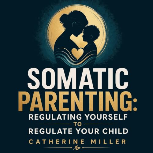 Cover of Somatic Parenting: Regulating Yourself to Regulate Your Child