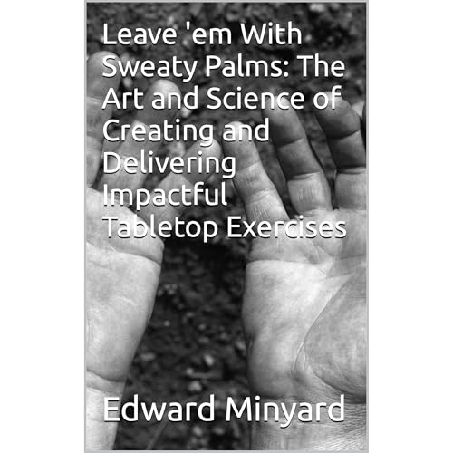Cover of Leave 'em With Sweaty Palms: The Art and Science of Creating and Delivering Impactful Tabletop Exercises