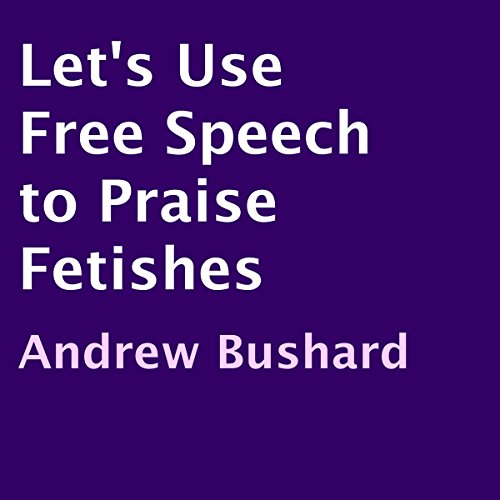 Cover of Let's Use Free Speech to Praise Fetishes