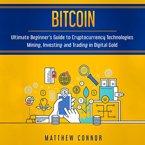 Cover of Bitcoin: Ultimate Beginner’s Guide to Cryptocurrency Technologies - Mining, Investing and Trading in Digital Gold