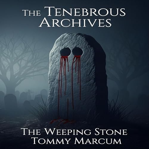 Cover of The Tenebrous Archives: The Weeping Stone