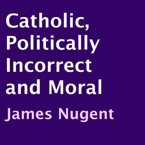 Cover of Catholic, Politically Incorrect and Moral
