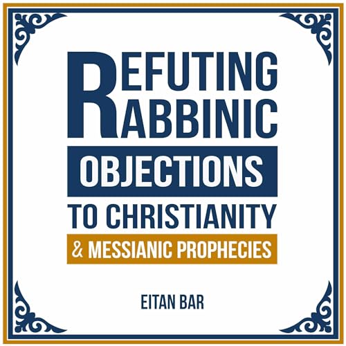 Cover of Refuting Rabbinic Objections to Christianity and Messianic Prophecies