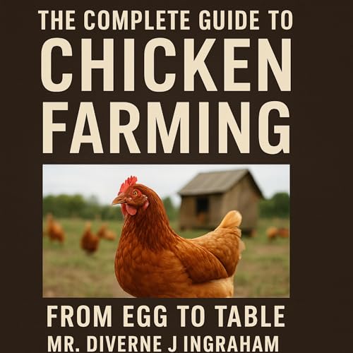 Cover of The Complete Guide to Chicken Farming: From Egg to Table